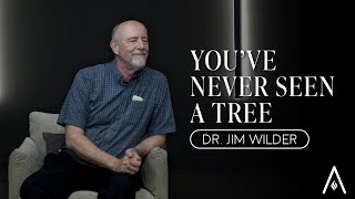 Dr. Jim Wilder - You've Never Seen a Tree