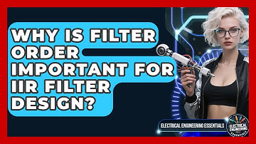 Why Is Filter Order Important For IIR Filter Design? - Electrical Engineering Essentials
