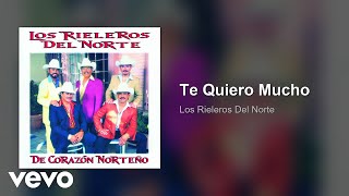 Los Rieleros Del Norte - Te Quiero Mucho (Audio)