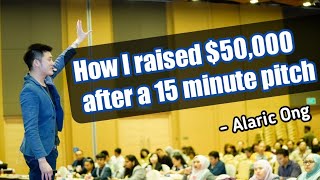 How I Raised 50,000 After A 15 Minute Pitch - Alaric Ong