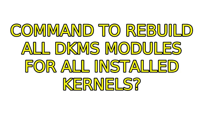 Ubuntu: Command to rebuild all DKMS modules for all installed kernels? (4 Solutions!!)