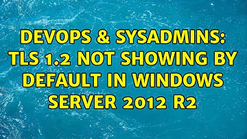 DevOps & SysAdmins: TLS 1.2 Not showing by default in Windows Server 2012 R2 (2 Solutions!!)