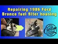 Repairing 1986 Ford Bronco Fuel Filter Housing