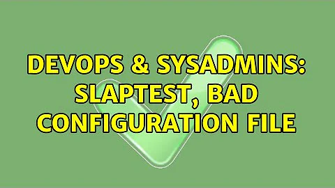 DevOps & SysAdmins: Slaptest, bad configuration file