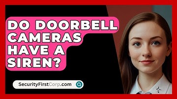 Do Doorbell Cameras Have A Siren? - SecurityFirstCorp.com