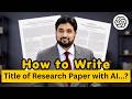 How to Write Research Paper Title Using ChatGPT & AI | Research Title Writing Tutorial