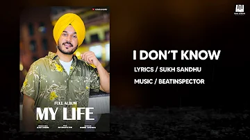 Full Song - I Don't Know (My Life Album) - Sukh Sandhu || Beatinspector || New Punjabi Song 2021