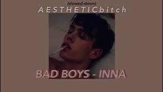 BAD BOYS - INNA {slowed down}