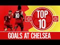 Top 10: Liverpool's best goals at Chelsea | Sturridge, Alexander-Arnold, Coutinho