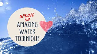 Update on Amazing Water Technique!!!