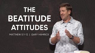 The Beatitude Attitudes  |  Matthew 5:112  |  Gary Hamrick