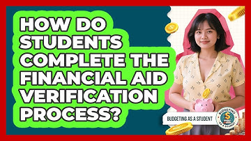 How Do Students Complete The Financial Aid Verification Process? - Budgeting as a Student