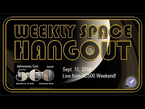 Weekly Space Hangout: Sept 15, 2018 - Live from AC500 Weekend!