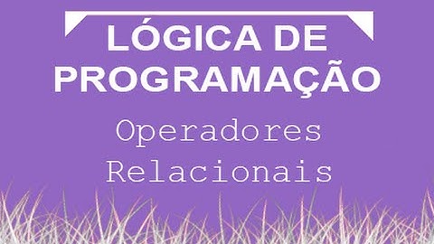 Aula de Lógica de Programação 005 - Operadores Relacionais