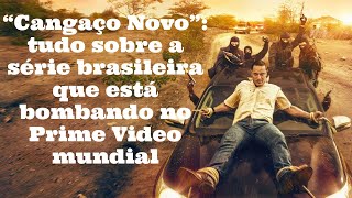 “Cangaço Novo”: tudo sobre a série brasileira que está bombando no Prime Video mundial.