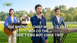 Video nhạc Thánh Ca | Chỉ những ai chấp nhận lẽ thật mới có thể nghe tiếng Đức Chúa Trời