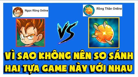 Ngọc Rồng Online - Vì Sao Không Nên So Sánh Hay Tựa Game Này Với Nhau