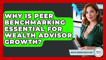 Why Is Peer Benchmarking Essential For Wealth Advisor Growth? - Wealth Advisor Success Hub