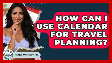 How Can I Use Calendar For Travel Planning? - The Time Management Pro