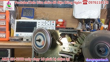 Sửa chữa bảo dưỡng đầu băng cối AKAI GX-630D máy chạy 10 phút bị chậm lại, P1 sửa nguồn và âm thanh