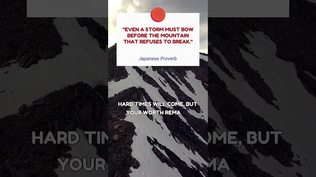 "Even a storm must bow before the mountain that refuses to break." – Japanese Proverb