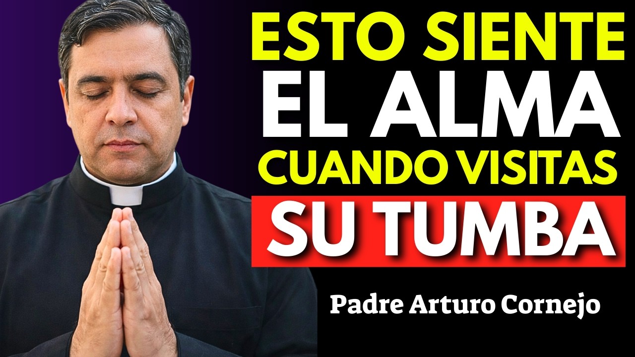 LO QUE SIENTE UN ALMA CUANDO VISITAS SU TUMBA — ¡POCOS LO SABEN! | Padre Arturo Cornejo