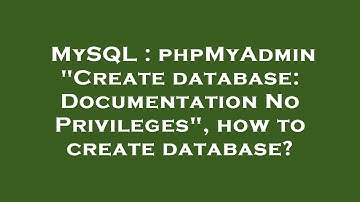 MySQL : phpMyAdmin "Create database: Documentation No Privileges", how to create database?