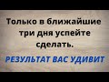 Только в ближайшие три дня успейте сделать. Результат вас удивит.