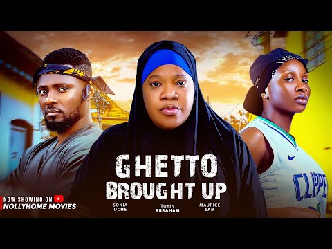 GHETTO BROUGHT UP SONIA UCHE MAURICE SAM TOYIN ABRAHAM NIGERIAN MOVIES 2025 LATEST FULL MOVIES