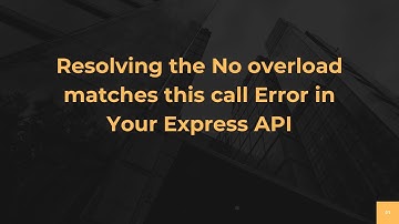 Resolving the No overload matches this call Error in Your Express API
