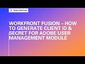 Adobe Workfront Fusion Training |  How to Generate Client ID &amp; Secret for Adobe User Management