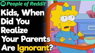 Kids, When Did You Realize Your Parents Are Ignorant?