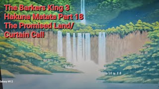 The Barkers King 3 Hakuna Matata Part 18 The Promised Land/Curtain Call