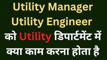 Job responsibilities skill  required of Utility engineer and manager