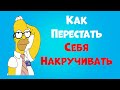 Как Перестать Себя Накручивать. 10 Приемов.