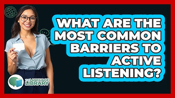What Are The Most Common Barriers To Active Listening? - The Language Library