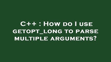 C++ : How do I use getopt_long to parse multiple arguments?