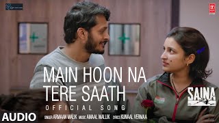 Saina: Main Hoon Na Tere Saath (Audio Song) Parineeti Chopra | Amaal Mallik Armaan Malik Kunaal V