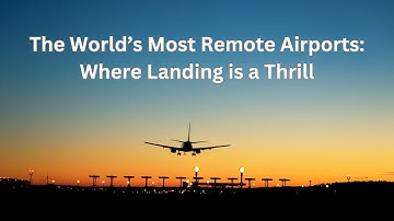 The World’s Most Remote Airports: Where Landing is a Thrill ✈️