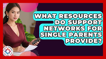 What Resources Do Support Networks for Single Parents Provide? | Single Parent Support Hub News