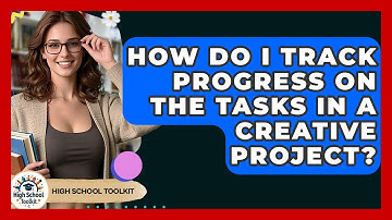 How Do I Track Progress On The Tasks In A Creative Project? - High School Toolkit
