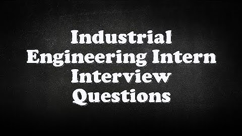 Industrial Engineering Intern Interview Questions