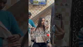 Bhut waqat baad friend se mili #explore #minivolgs #shortsfeed #vlog #minvlog