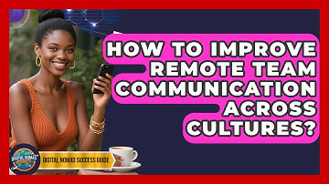 How To Improve Remote Team Communication Across Cultures? - Digital Nomad Success Guide