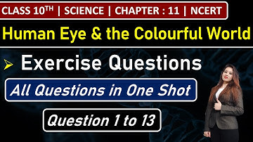 Class 10th Science Chapter 11 | Exercise Questions (1 to 13) | The Human Eye and the Colourful World
