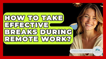 How To Take Effective Breaks During Remote Work? - Stress Free Mindset