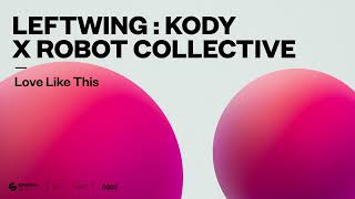 Leftwing : Kody x Robot Collective  - Love Like This (Official Audio)