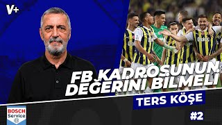Fenerbahçe kadrosunun ana omurgasını korumalı | Abdülkerim Durmaz | Ters Köşe #2