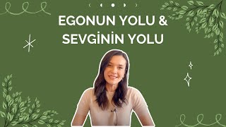 SEVGİNİN VE EGONUN YOLLARI ARASINDAKİ FARKLAR II (DEVAM VİDEOSU)