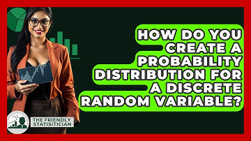 How Do You Create A Probability Distribution For A Discrete Random Variable?